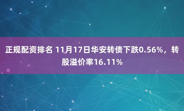 正规配资排名 11月17日华安转债下跌0.56%，转股溢价率16.11%